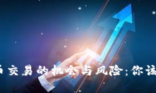 数字货币交易的机会与风险：你该参与吗？