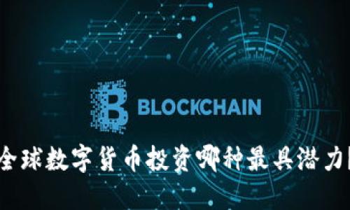 全球数字货币投资哪种最具潜力？