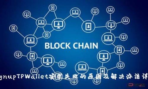 signupTPWallet安装失败的原因及解决办法详解