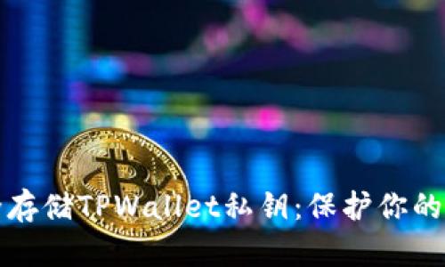 如何安全存储TPWallet私钥：保护你的数字资产