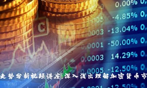 数字货币走势分析视频讲座：深入浅出理解加密货币市场的脉动