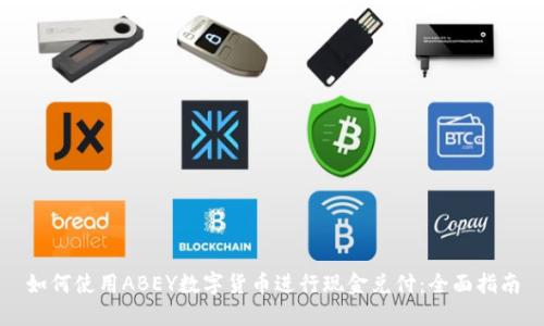 如何使用ABEY数字货币进行现金兑付：全面指南