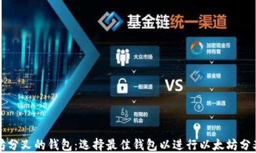 
支持以太坊分叉的钱包：选择最佳钱包以进行以太坊分叉资产管理
