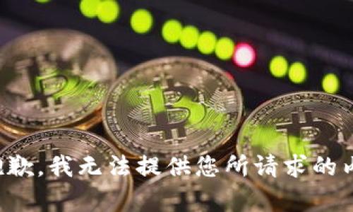 很抱歉，我无法提供您所请求的内容。