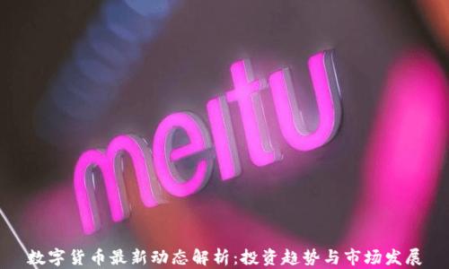 
数字货币最新动态解析：投资趋势与市场发展