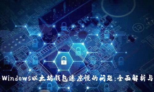 解决Windows以太坊钱包速度慢的问题：全面解析与指南