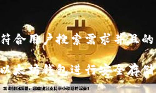 思考一个符合用户搜索需求并且的优质

如何创建以太坊钱包进行安全存储：完整指南