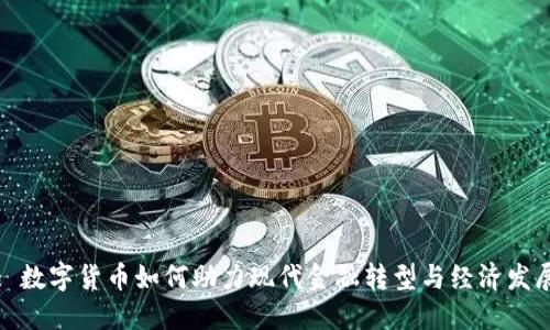: 数字货币如何助力现代金融转型与经济发展