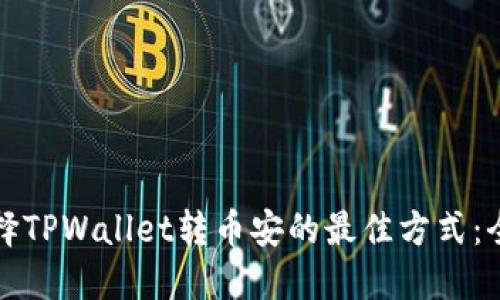 如何选择TPWallet转币安的最佳方式：全面指南
