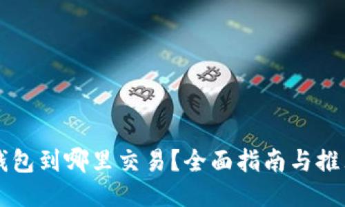 以太坊钱包到哪里交易？全面指南与推荐交易所