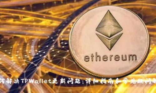 如何解决TPWallet更新问题：详细指南和常见疑问解答