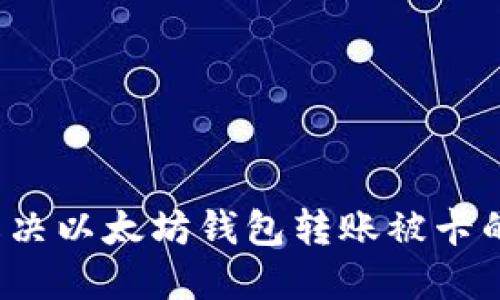 如何解决以太坊钱包转账被卡的问题？