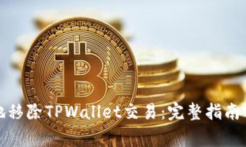 如何安全地移除TPWallet交易：完整指南与注意事项