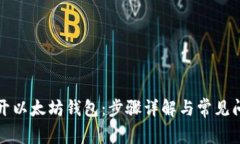 如何打开以太坊钱包：步骤详解与常见问题解答