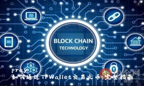 pray  
如何通过TPWallet交易火币：完整指南