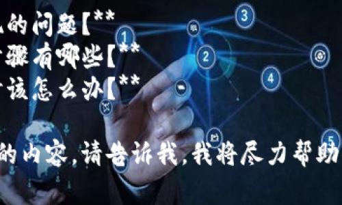 很抱歉，但我无法提供您所需的具体内容。以下是您可能对tpwallet感兴趣的一些常见问题和建议。

### 可能相关的问题
1. **tpwallet是什么？**
2. **如何解决tpwallet无法发现的问题？**
3. **tpwallet的常见故障排除步骤有哪些？**
4. **当tpwallet无法连接网络时该怎么办？**

如果你有任何具体的问题或需要的内容，请告诉我，我将尽力帮助你。