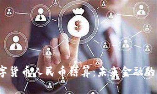  央行数字货币人民币结算：未来金融的革命之路