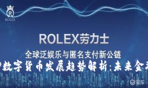 2023年DCEP数字货币发展趋势解析：未来金融的变革之路