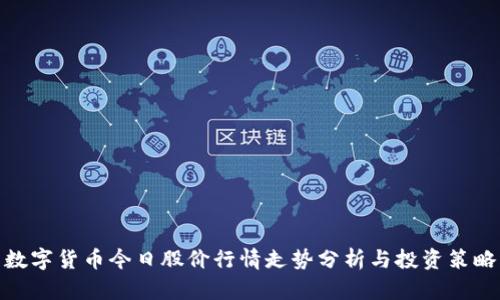 数字货币今日股价行情走势分析与投资策略