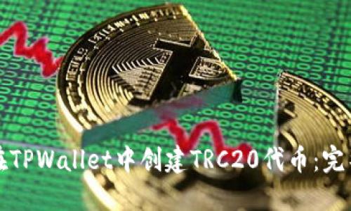 如何在TPWallet中创建TRC20代币：完整指南