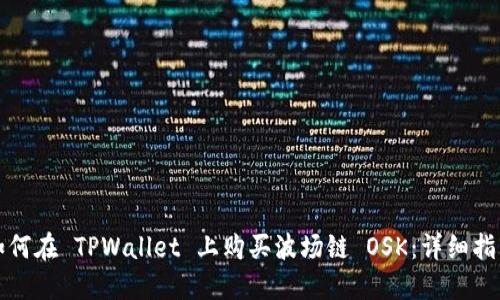 如何在 TPWallet 上购买波场链 OSK：详细指南
