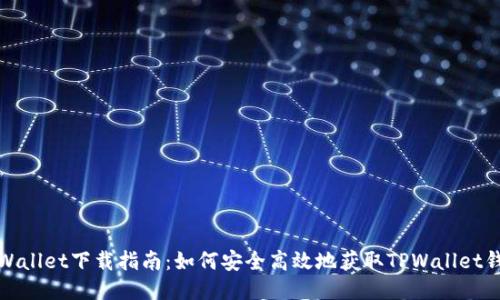 TPWallet下载指南：如何安全高效地获取TPWallet钱包