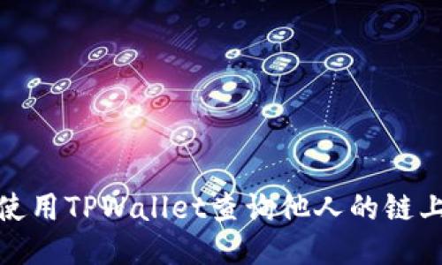 如何使用TPWallet查询他人的链上地址