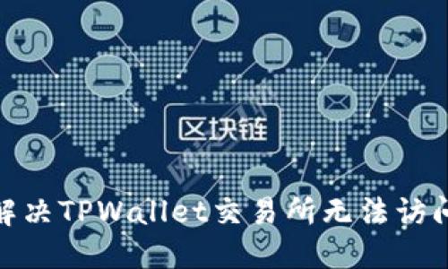 : 如何解决TPWallet交易所无法访问的问题