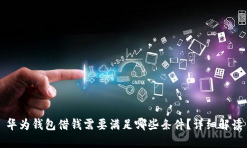 华为钱包借钱需要满足哪些条件？详细解读