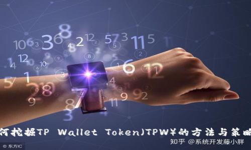 : 如何挖掘TP Wallet Token（TPW）的方法与策略解析