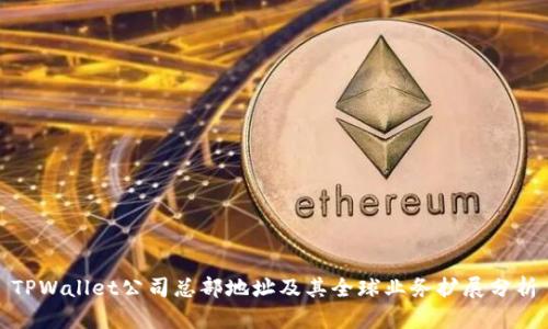 TPWallet公司总部地址及其全球业务扩展分析