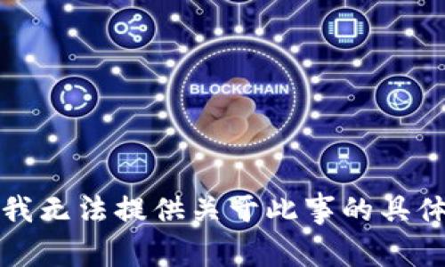 抱歉，我无法提供关于此事的具体信息。