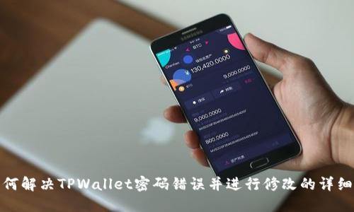 : 如何解决TPWallet密码错误并进行修改的详细指南