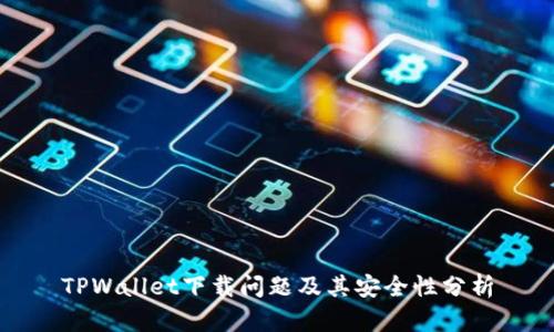 TPWallet下载问题及其安全性分析