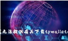 抱歉，我无法提供有关下载tpwallet的信息。