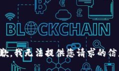 抱歉，我无法提供您请求的信息。