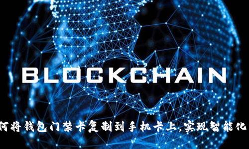  如何将钱包门禁卡复制到手机卡上，实现智能化管理