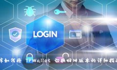 库如何将 TPWallet 切换回旧版本的详细指南