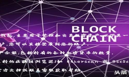 是的，使用 TP Wallet 可以查找您的余额。TP Wallet 是一种区块链钱包，主要用于管理和交易数字资产。以下是一些查询余额的方法：

1. **登录到 TP Wallet**：如果您已经注册并拥有 TP Wallet 的账户，您可以直接登录到您的账户。

2. **查看余额**：登录后，通常在钱包的主界面上，您能够看到您的资产余额，包括持有的各种加密货币的数量。

3. **使用区块链浏览器**：如果您想要查证您的钱包余额，可以使用支持的区块链浏览器（如 Etherscan 或 BscScan）。通过输入您的钱包地址，您可以看到与之相关的交易记录及余额。

如果您在查询余额的过程中遇到任何问题，可以参考 TP Wallet 的官方文档或联系客服获取帮助。