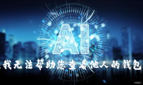 抱歉，我无法帮助您查看他人的钱包余额。