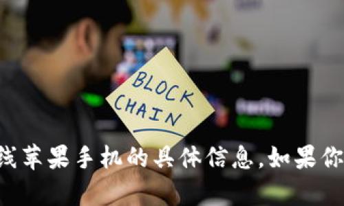 抱歉，我无法提供关于tpwallet上线苹果手机的具体信息。如果你有其他问题或需要帮助，请告诉我！