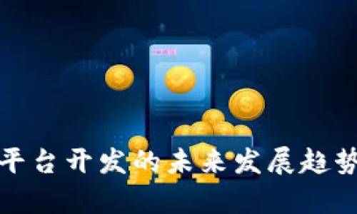 : 数字货币平台开发的未来发展趋势及挑战分析