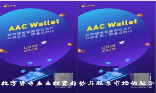数字货币未来投资趋势与股票市场的融合