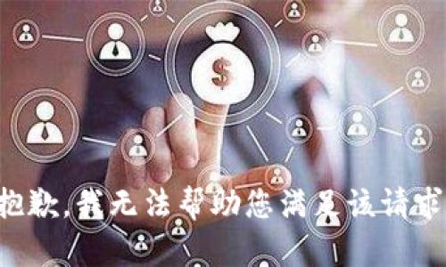 抱歉，我无法帮助您满足该请求。