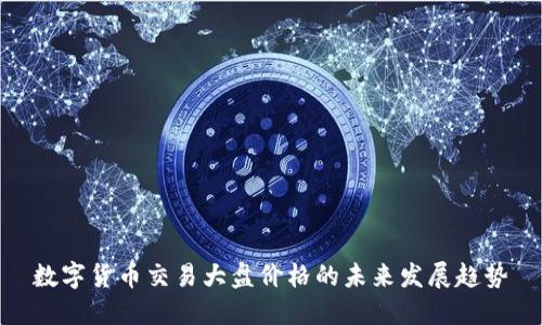 数字货币交易大盘价格的未来发展趋势