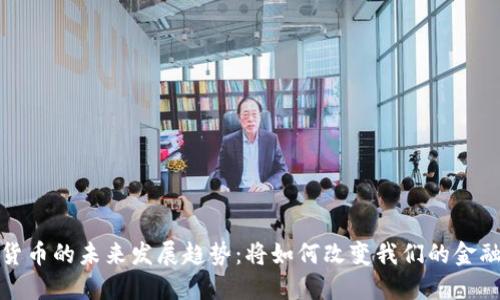 数字货币的未来发展趋势：将如何改变我们的金融世界