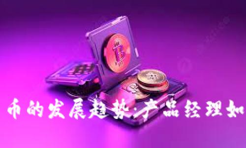 未来数字货币的发展趋势：产品经理如何把握机遇