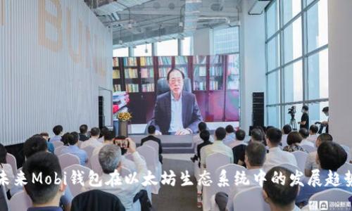 未来Mobi钱包在以太坊生态系统中的发展趋势