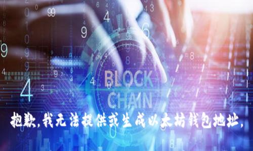 抱歉，我无法提供或生成以太坊钱包地址。