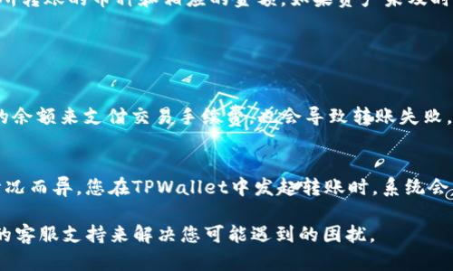要将TPWallet中的资产转移到OKEx交易所，您需要遵循一系列步骤。以下是详细的指南，帮助您顺利完成转账。

步骤1：在OKEx上注册并获取钱包地址
首先，如果您还没有OKEx账户，您需要在其官方网站上注册一个账户。注册完成后，您需要登录账户并找到您的钱包地址。通常，在交易所的“资产”或“钱包”部分，您可以看到“存款”选项，点击后选择您要转账的币种。

步骤2：从TPWallet中获取币种
打开TPWallet，确认您所需转账的资产已在钱包中可用。TPWallet支持多种币种，确保您选择的是与OKEx支持的币种相匹配的币种。点击您要转账的资产，查看资产详情。

步骤3：进行转账操作
在TPWallet中，点击“发送”或“转账”按钮，进入转账页面。在“收款地址”框中粘贴您在OKEx上获取的钱包地址。确认地址无误后，输入您要转账的金额并确认交易。如果TPWallet需要您支付交易手续费，确保您的钱包中有足够的矿工费。

步骤4：确认转账并等待交易完成
完成所有信息后，确认转账。在TPWallet中，您可能会收到一条转账确认的提示，您需要稍等片刻以确认交易。如果成功，您可以在TPWallet的交易历史中看到该笔交易的状态。接下来，您需要返回OKEx，查看资产是否到账。一般情况下，转账需要一些时间，具体速度取决于区块链的拥堵情况。

步骤5：检查资产到账情况
一旦您在TPWallet中发起了转账，您可以等待一段时间后登录OKEx，确认您的资产是否已经到账。在“资产”或“钱包”界面，您应该会看到您所转账的币种和相应的金额。如果资产未及时到账，请耐心等待，或者检查一下TPWallet的交易记录。

常见问题解答

问题1：转账失败怎么办？
如果您发现在TPWallet中转账失败，可能有几个原因。首先，您的钱包地址可能填写错误，您可以再确认一下。此外，如果您的账户没有足够的余额来支付交易手续费，也会导致转账失败。请确保您有足够的余额，并检查能否通过网络恢复交易状态。如果仍然不好解决，建议联系TPWallet的客服支持，详细说明情况以获取帮助。

问题2：是否需要支付交易费用？
是的，每次转账都可能涉及到一定的交易费用。这是因为区块链网络需要通过矿工来处理和验证这些交易。费用根据不同币种和网络拥堵情况而异。您在TPWallet中发起转账时，系统会自动提示您需要支付的矿工费用。为了确保交易顺利进行，建议您留意并保留一定的流动资产用于支付此费用。

希望以上信息能够帮助您顺利将TPWallet中的资产转移至OKEx交易所。如果您在转账过程中遇到任何问题，不要犹豫，可以随时寻求相关的客服支持来解决您可能遇到的困扰。